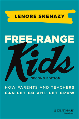 Free-Range Kids: How Parents and Teachers Can Let Go and Let Grow By Lenore Skenazy Cover Image