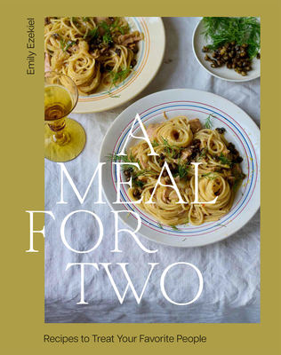 A Meal for Two: Recipes to Treat Your Favorite People By Emily Ezekiel Cover Image