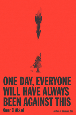 One Day, Everyone Will Have Always Been Against This By Omar El Akkad Cover Image