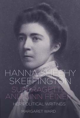 Hanna Sheehy Skeffington: Suffragette and Sinn Féiner: Her Memoirs and Political Writings Cover Image