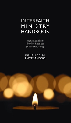 Interfaith Ministry Handbook: Prayers, Readings & Other Resources for Pastoral Settings By Matt Sanders (Compiled by) Cover Image