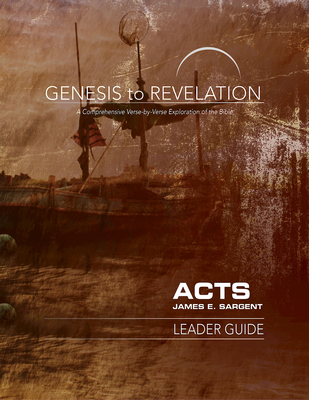 Genesis to Revelation: Acts Leader Guide: A Comprehensive Verse-By-Verse Exploration of the Bible By James E. Sargent Cover Image