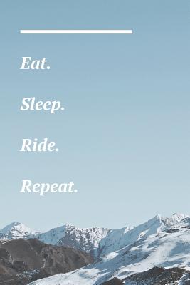 Eat. Sleep. Ride. Repeat.: Snowboarding Notebook Snow Mountais Picture For Snowboarders By Wild Journals Cover Image