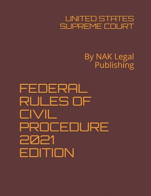 Federal Rules of Civil Procedure 2021 Edition: By NAK Legal Publishing By United States Supreme Court Cover Image
