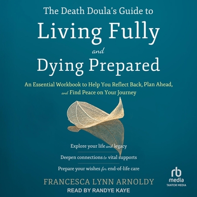 The Death Doula's Guide to Living Fully and Dying Prepared: An Essential Workbook to Help You Reflect Back, Plan Ahead, and Find Peace on Your Journey Cover Image