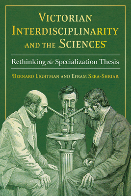 Victorian Interdisciplinarity and the Sciences: Rethinking the Specialization Thesis (Sci & Culture in the Nineteenth Century) Cover Image