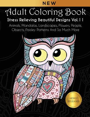 Adult Coloring Book: Stress Relieving Beautiful Designs (Vol. 11): Animals, Mandalas, Landscapes, Flowers, People, Objects, Paisley Pattern Cover Image