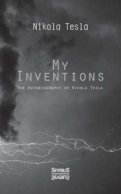 My Inventions: The Autobiography of Nikolas Tesla Cover Image