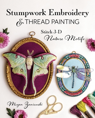 Stumpwork Embroidery & Thread Painting: Stitch 3-D Nature Motifs Cover Image