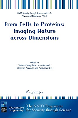 From Cells to Proteins: Imaging Nature Across Dimensions: Proceedings of the NATO Advanced Study Institute, Held in Pisa, Italy, 12-23 September 2004 (NATO Security Through Science Series B:)