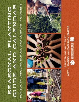Seasonal Planting Guide and Calendar for South Carolina School and Community Gardens By Amy L. Dabbs, Zachary Snipes Cover Image
