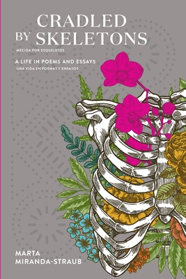 Cradled by Skeletons / Mecida por Esqueletos: A Life in Poems and Essays/una vida en poemas y ensayos By Marta Miranda-Straub Cover Image