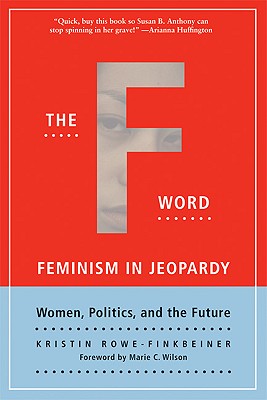 The F Word: Feminism in Jeopardy (Live Girls) By Kristin Rowe-Finkbeiner, Marie C. Wilson (Foreword by) Cover Image