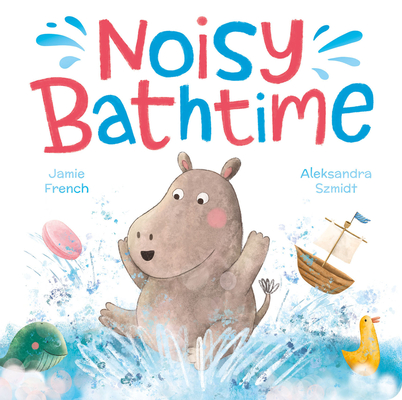 Noisy Bathtime (Padded Board Books) By Jamie French, Aleksandra Szmidt (Illustrator) Cover Image