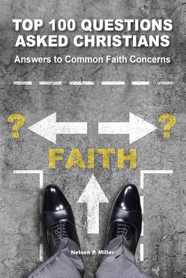 Top 100 Questions Asked Christians: Answers to Common Faith Concerns By Nelson P. Miller Cover Image