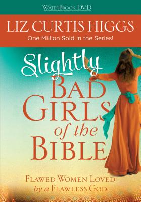 Slightly Bad Girls of the Bible: Flawed Women Loved by a Flawless God ...