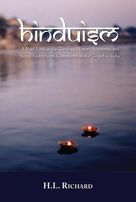 Hinduism: A Brief Look at Theology, History, Scriptures, and Social System with Comments on the Gospel in India By H. L. Richard Cover Image