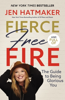 Fierce, Free, and Full of Fire: The Guide to Being Glorious You By Jen Hatmaker Cover Image