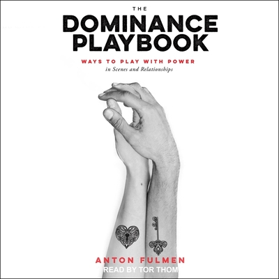 The Dominance Playbook: Ways to Play with Power in Scenes and Relationships By Anton Fulmen, Tor Thom (Read by) Cover Image