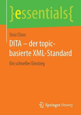 Dita - Der Topic-Basierte XML-Standard: Ein Schneller Einstieg (Essentials) By Sissi Closs Cover Image
