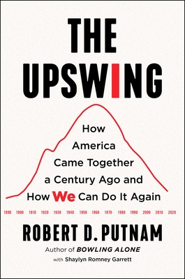 The Upswing: How America Came Together a Century Ago and How We Can Do It Again By Robert D. Putnam, Shaylyn Romney Garrett (With) Cover Image