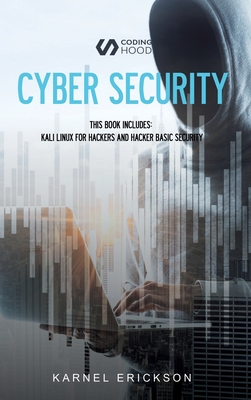 Cyber Security: This book includes: Kali Linux for Hackers and Hacker Basic Security By Karnel Erickson Cover Image