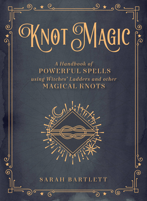Knot Magic: A Handbook of Powerful Spells Using Witches' Ladders and other Magical Knots (Mystical Handbook) Cover Image