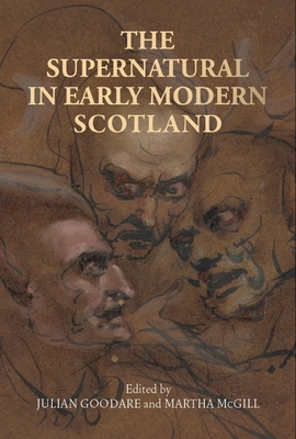 The Supernatural in Early Modern Scotland By Julian Goodare (Editor), Martha McGill (Editor) Cover Image