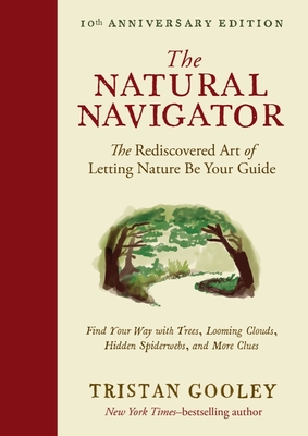 The Natural Navigator, Tenth Anniversary Edition: The Rediscovered Art of Letting Nature Be Your Guide By Tristan Gooley Cover Image