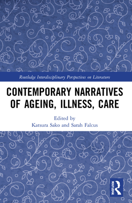Contemporary Narratives of Ageing, Illness, Care (Routledge Interdisciplinary Perspectives on Literature)