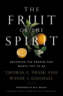 The Fruit of the Spirit: Becoming the Person God Wants You to Be By Thomas E. Trask, Wayde I. Goodall Cover Image