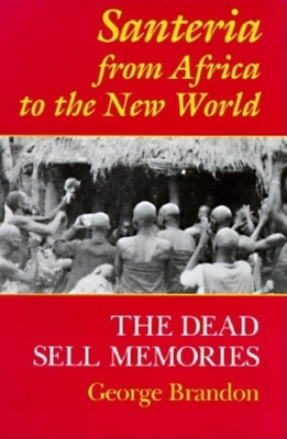 Santeria from Africa to the New World: The Dead Sell Memories (Blacks in the Diaspora) By George Brandon Cover Image