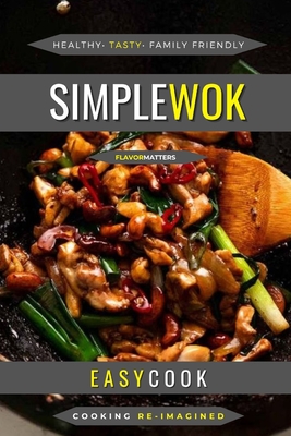 Simple Wok: Perfect Easy Wok Recipes Cover Image