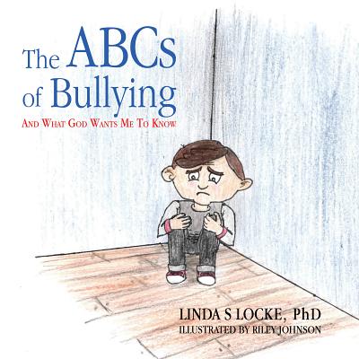 The ABCs Of Bullying And What God Wants Me To Know By Linda S. Locke Cover Image