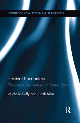 Festival Encounters: Theoretical Perspectives on Festival Events (Routledge Advances in Event Research) Cover Image