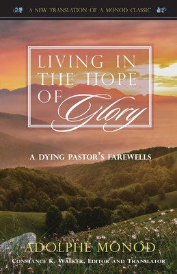 Living in the Hope of Glory: A Dying Pastor's Farewells By Adolphe Monod, Constance Walker (Translator) Cover Image