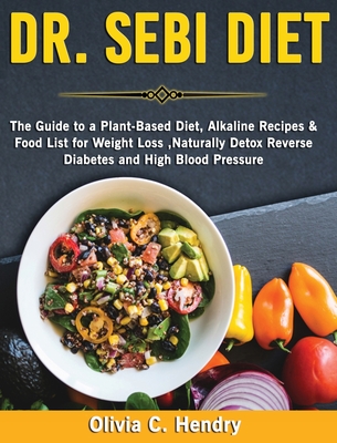 Dr Sebi Diet The Guide To A Plant Based Diet Alkaline Recipes Food List For Weight Loss Naturally Detox Reverse Diabetes And Hi Hardcover Nowhere Bookshop