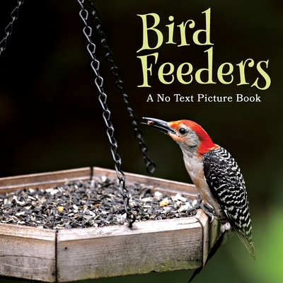 Bird Feeders, A No Text Picture Book: A Calming Gift for Alzheimer Patients and Senior Citizens Living With Dementia (Soothing Picture Books for the Heart and Soul #18)