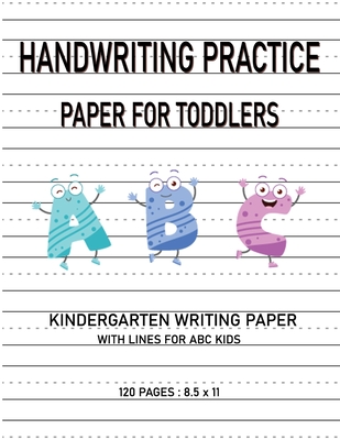 Kindergarten Writing Paper With Lines For ABC Kids: Handwriting Practice Paper For Toddlers 120 Writing Paper Pages Dotted Notebook For Kids The First Cover Image