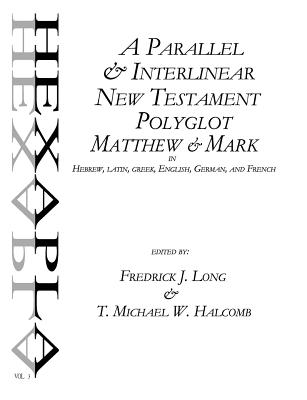 A Parallel & Interlinear New Testament Polyglot: Matthew-Mark in Hebrew, Latin, Greek, English, German, and French By T. Michael W. Halcomb, Fredrick J. Long Cover Image