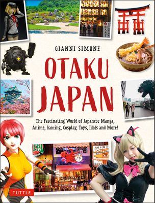 Otaku Japan: The Fascinating World of Japanese Manga, Anime, Gaming, Cosplay, Toys, Idols and More! (Covers Over 450 Locations with By Gianni Simone Cover Image