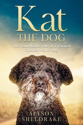 Kat the Dog: The remarkable tale of a rescued Spanish water dog Cover Image