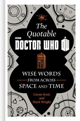 The Official Quotable Doctor Who: Wise Words from Across Space and Time By Cavan Scott, Mark Wright Cover Image