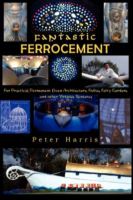 Fantastic Ferrocement: Fantastic Ferrocement: for Practical, Permanent Elven Architecture, Follies, Fairy Gardens and other Virtuous Ventures Cover Image