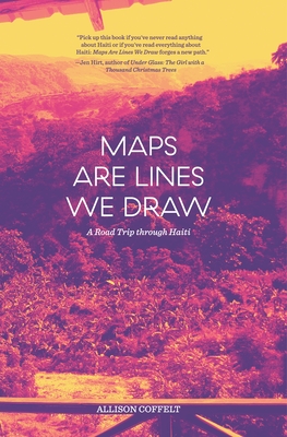 Maps Are Lines We Draw: A Road Trip Through Haiti Cover Image