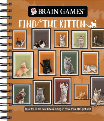 Brain Games - Find the Kitten: Hunt for All the Cute Kittens Hiding in 125 Pictures! By Publications International Ltd, Brain Games Cover Image