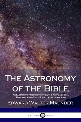 The Astronomy of the Bible: An Elementary Commentary on the Astronomical References of Holy Scripture (Illustrated) Cover Image
