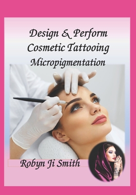 Design & Perform Cosmetic Tattooing, Micropigmentation: Follows International Training Standards Sibbsks504a (Beauty School Books #2)