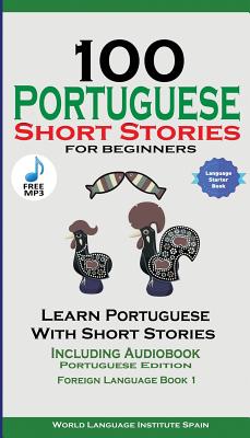 100 Portuguese Short Stories for Beginners Learn Portuguese with Stories Including Audiobook: Portuguese Edition Foreign Language Book 1 Cover Image