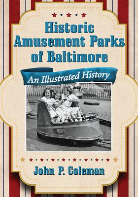 Historic Amusement Parks of Baltimore: An Illustrated History By John P. Coleman Cover Image